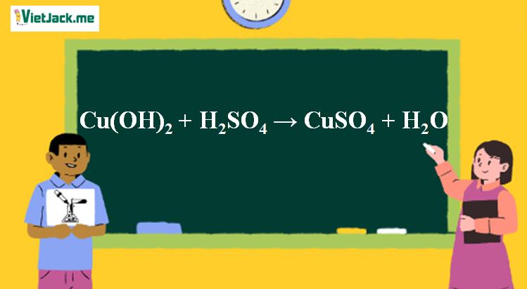 Cu(OH)2 + H2SO4 → CuSO4 + H2O | Cu(OH)2 ra CuSO4
