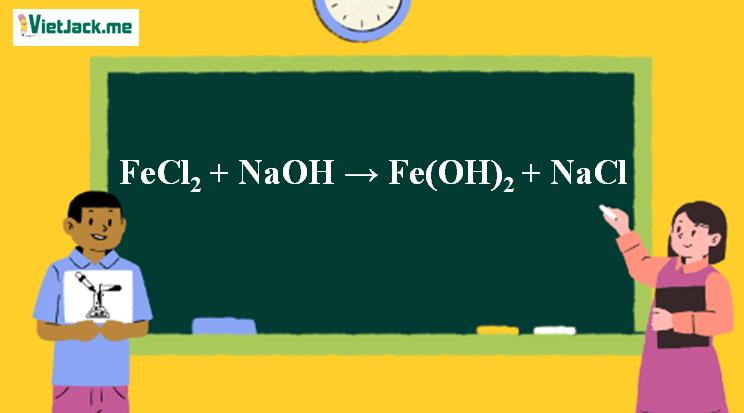 FeCl2 + NaOH → Fe(OH)2 + NaCl | FeCl2 ra Fe(OH)2