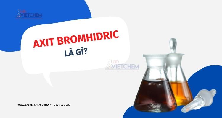 Axit bromhidric (HBr) là gì? Tính chất và vai trò đối với cuộc sống