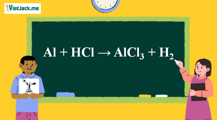 Al + HCl → AlCl3 + H2 | Al ra AlCl3